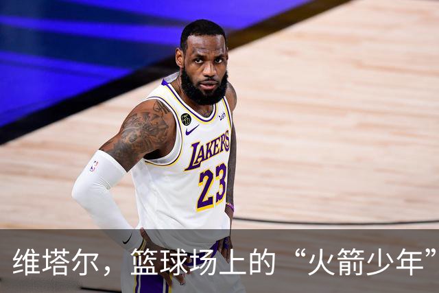 维塔尔，篮球场上的“火箭少年”！首节狂飙13分！